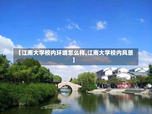 【江南大学校内环境怎么样,江南大学校内风景】