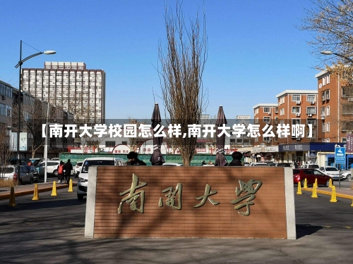 【南开大学校园怎么样,南开大学怎么样啊】