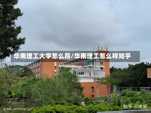 华南理工大学怎么昂/华南理工怎么样知乎