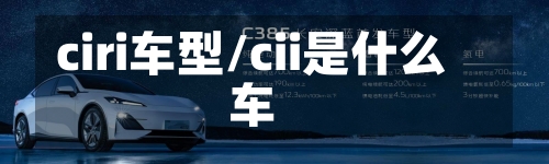 ciri车型/cii是什么车