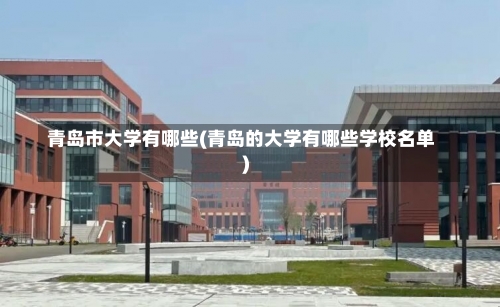 青岛市大学有哪些(青岛的大学有哪些学校名单)