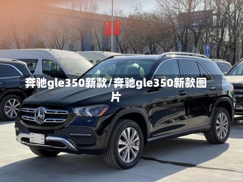 奔驰gle350新款/奔驰gle350新款图片