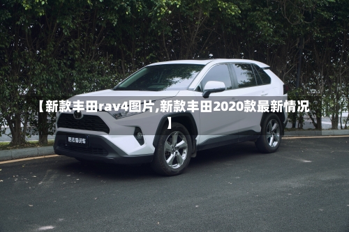 【新款丰田rav4图片,新款丰田2020款最新情况】