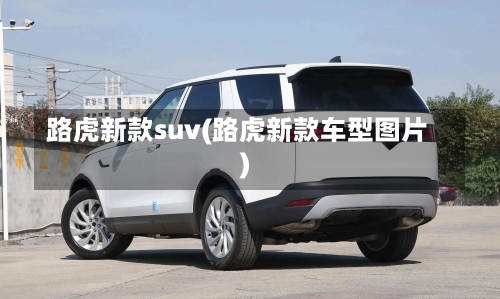 路虎新款suv(路虎新款车型图片)