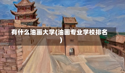 有什么油画大学(油画专业学校排名)