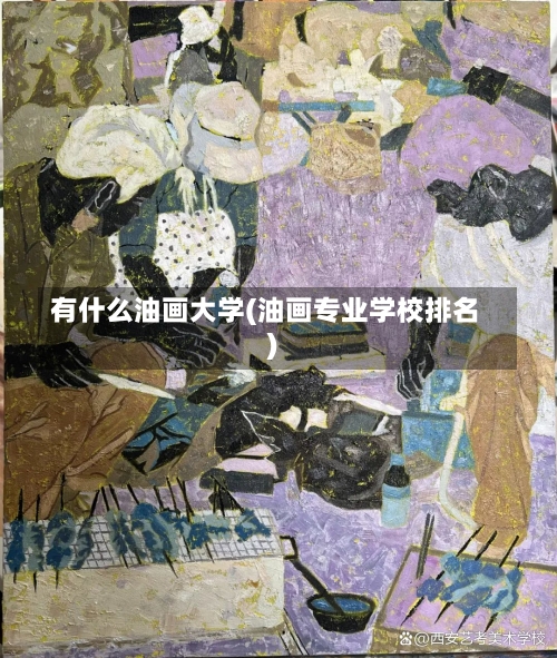 有什么油画大学(油画专业学校排名)