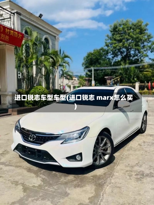 进口锐志车型车型(进口锐志 marx怎么买)