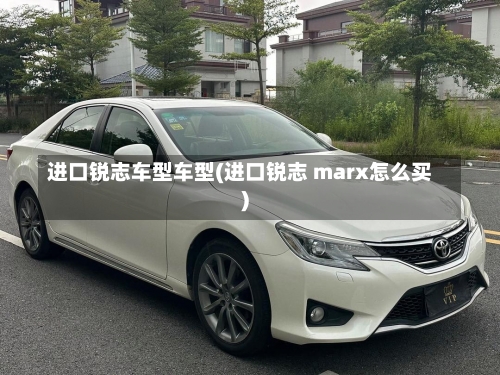 进口锐志车型车型(进口锐志 marx怎么买)