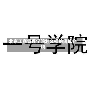 北京工商管理学院怎么样的简单介绍