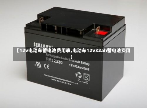 【12v电动车蓄电池费用表,电动车12v32ah蓄电池费用】