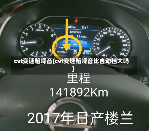 cvt变速箱噪音(cvt变速箱噪音比自动挡大吗)