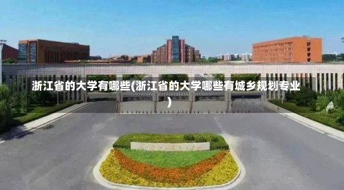 浙江省的大学有哪些(浙江省的大学哪些有城乡规划专业)