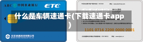 什么是车辆速通卡(下载速通卡app)