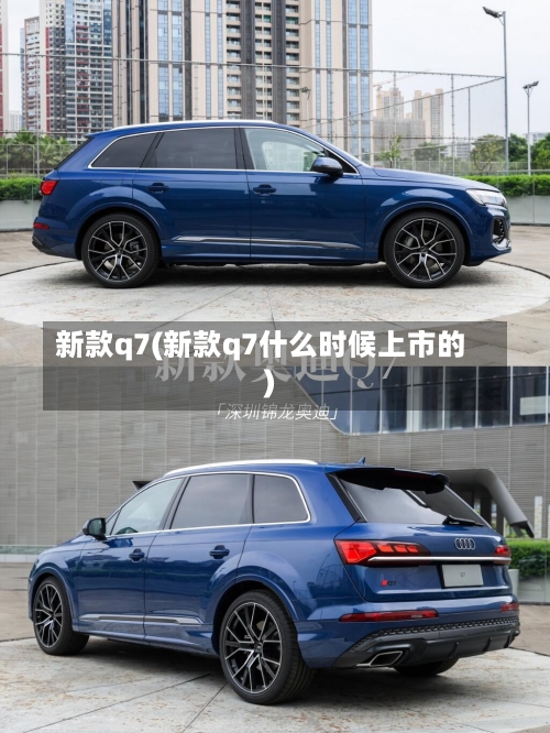 新款q7(新款q7什么时候上市的)