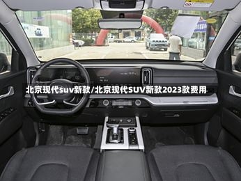 北京现代suv新款/北京现代SUV新款2023款费用