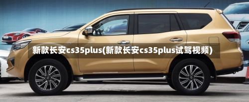 新款长安cs35plus(新款长安cs35plus试驾视频)