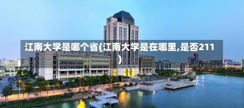 江南大学是哪个省(江南大学是在哪里,是否211)