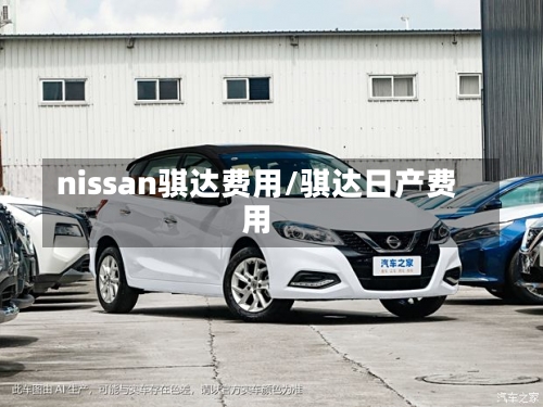 nissan骐达费用/骐达日产费用