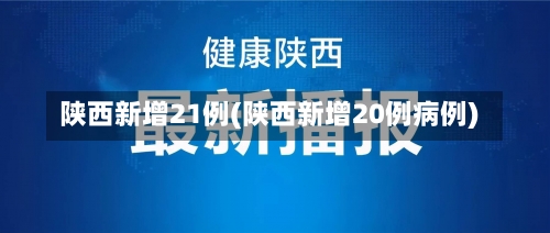 陕西新增21例(陕西新增20例病例)