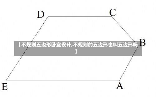 【不规则五边形卧室设计,不规则的五边形也叫五边形吗】