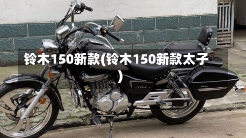 铃木150新款(铃木150新款太子)