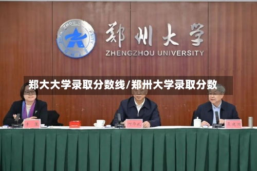 郑大大学录取分数线/郑卅大学录取分数