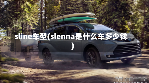 sline车型(slenna是什么车多少钱)