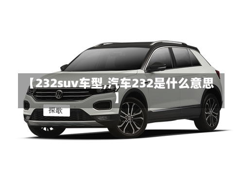 【232suv车型,汽车232是什么意思】