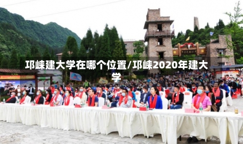 邛崃建大学在哪个位置/邛崃2020年建大学